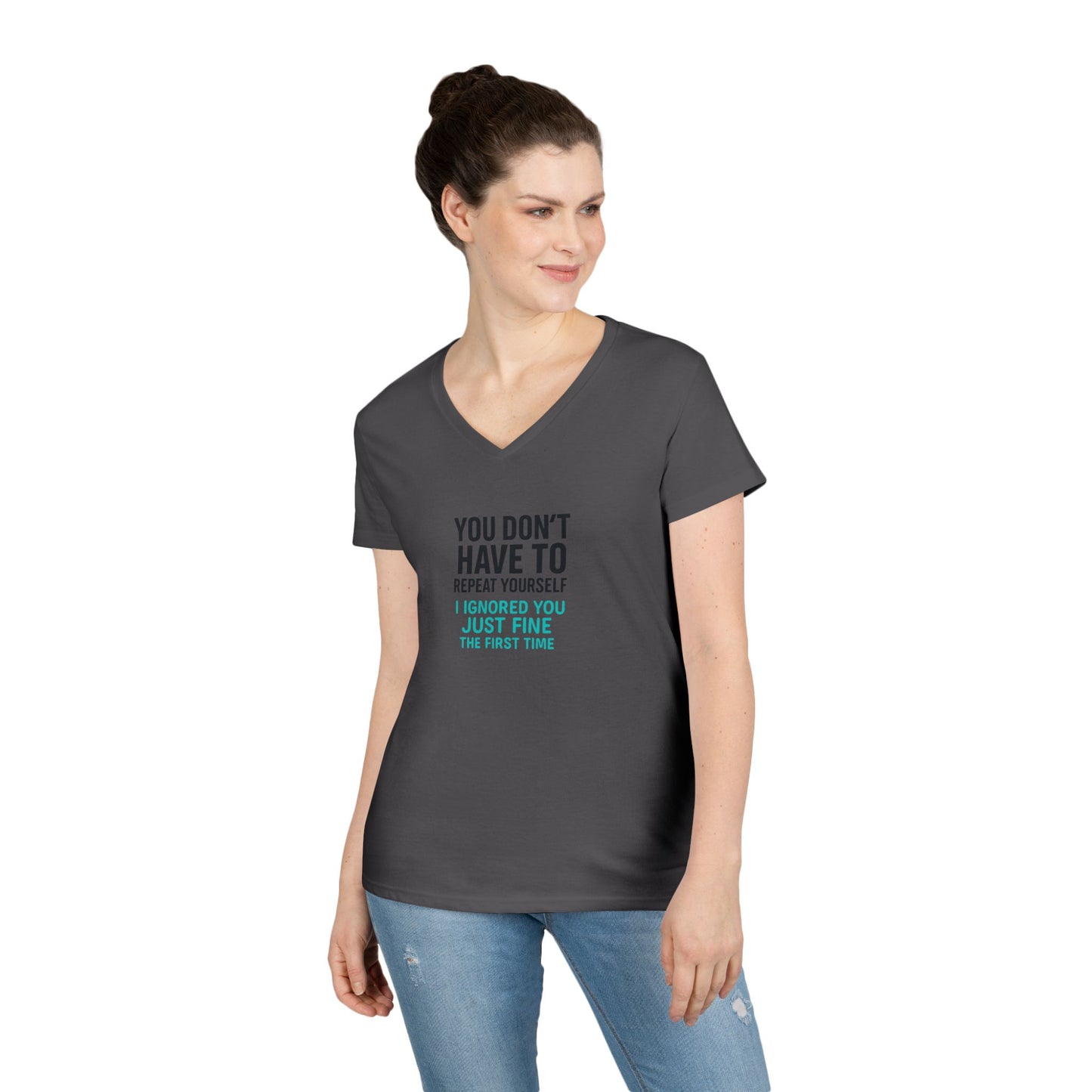 You Don’t Have to Repeat Yourself, I Ignored You Just Fine the First Time - Woman's V Neck