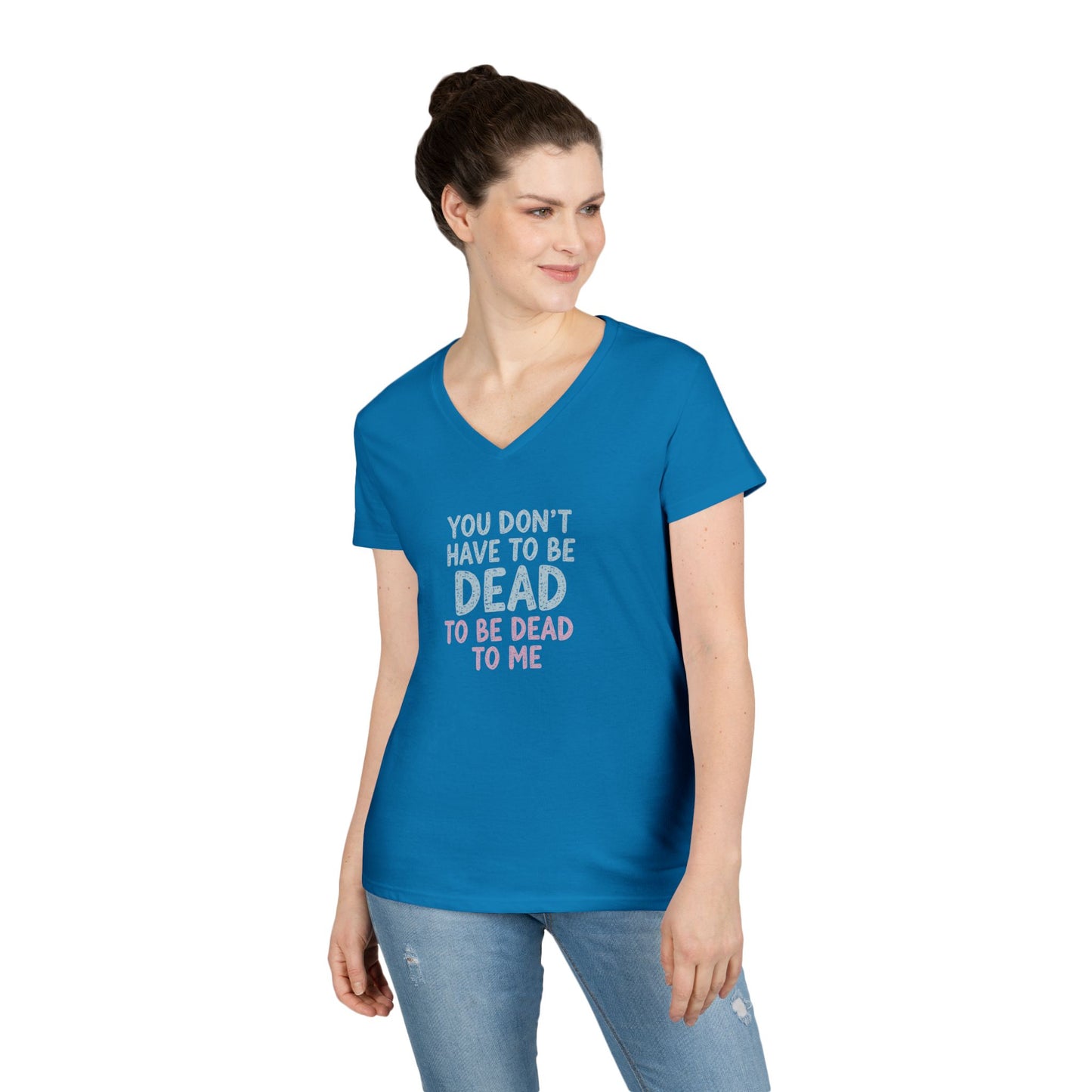 You Don’t Have to Be Dead to Be Dead to Me - Woman's V-Neck