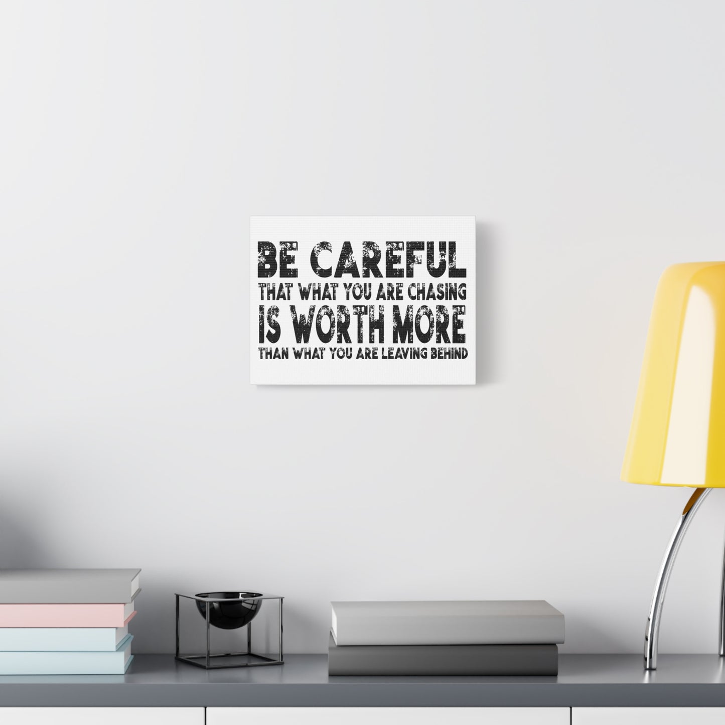Be Careful That What You Are Chasing Is Worth More Than What You Are Leaving Behind.