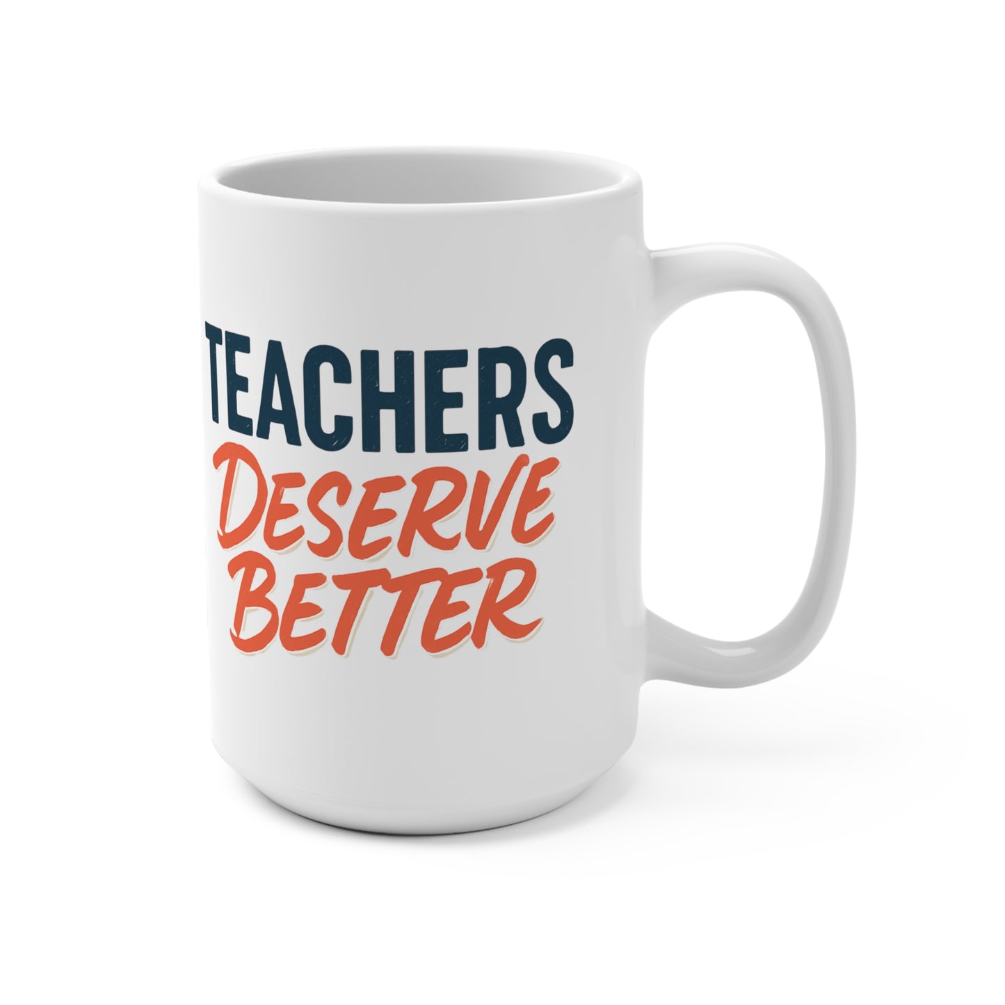 Teachers Deserve Better - 15oz Mug