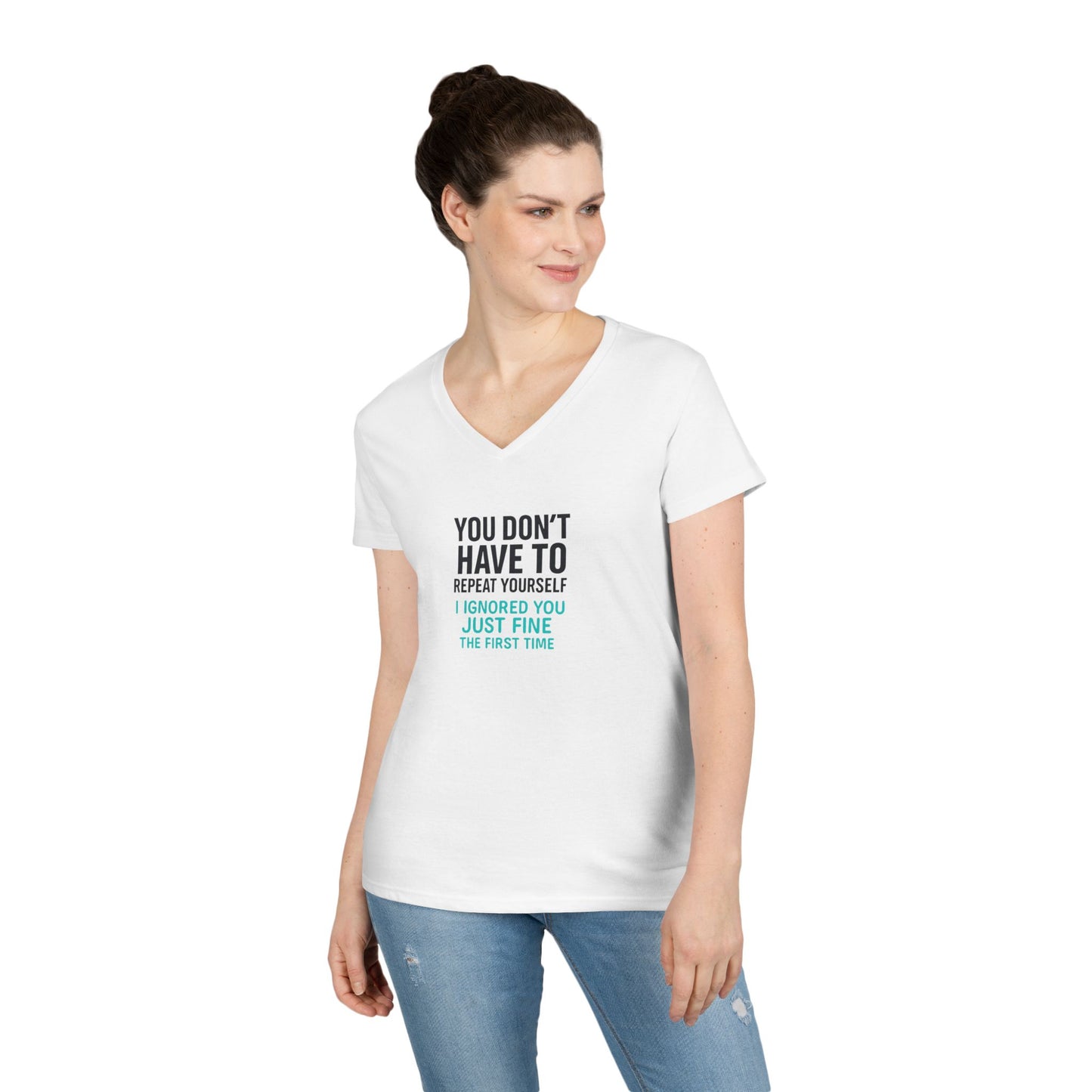 You Don’t Have to Repeat Yourself, I Ignored You Just Fine the First Time - Woman's V Neck