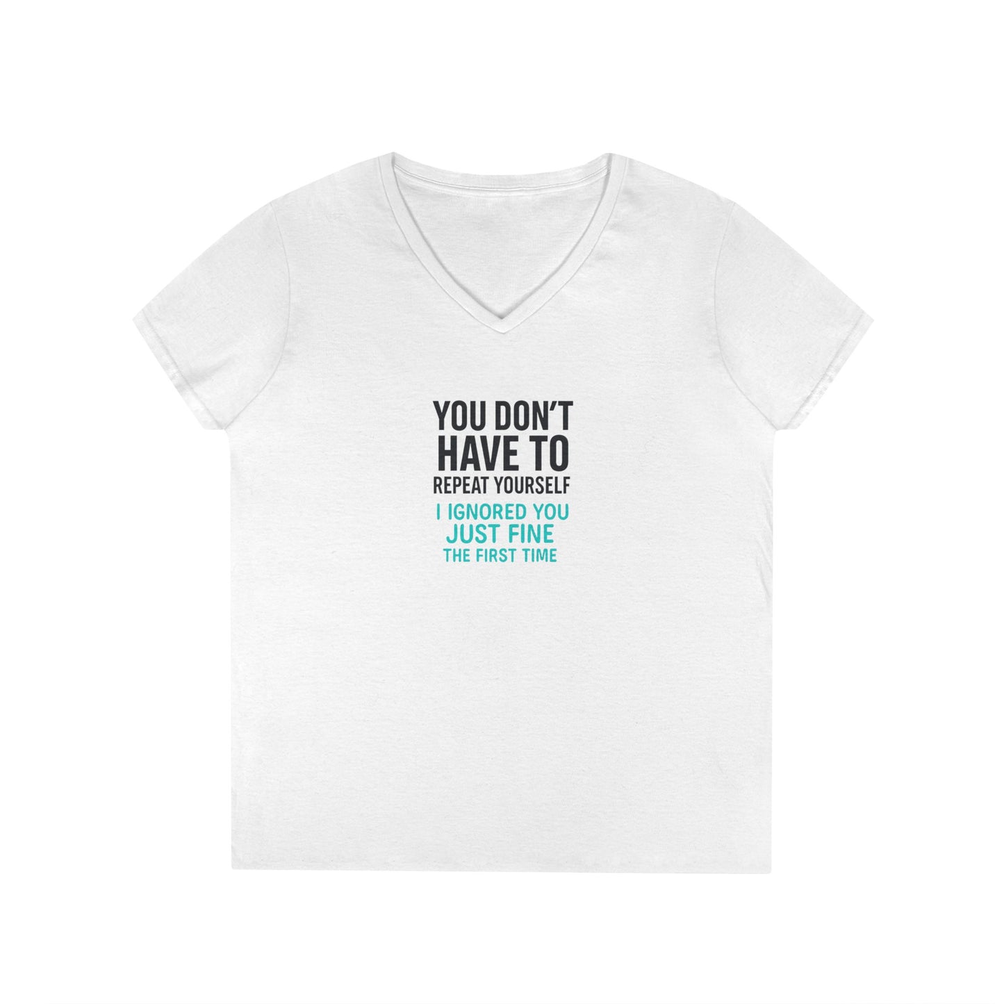 You Don’t Have to Repeat Yourself, I Ignored You Just Fine the First Time - Woman's V Neck
