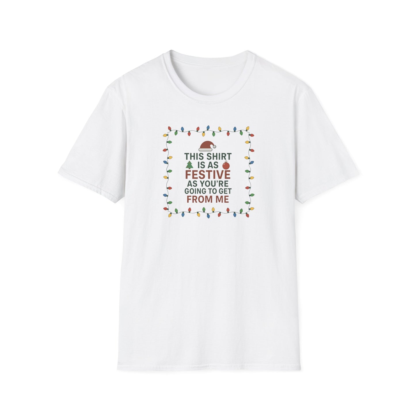 This Shirt Is As Festive As You're Going To Get From Me - T Shirt