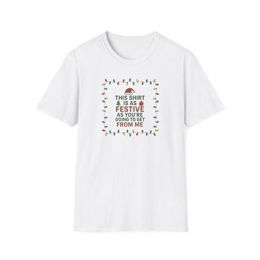 This Shirt Is As Festive As You're Going To Get From Me - T Shirt