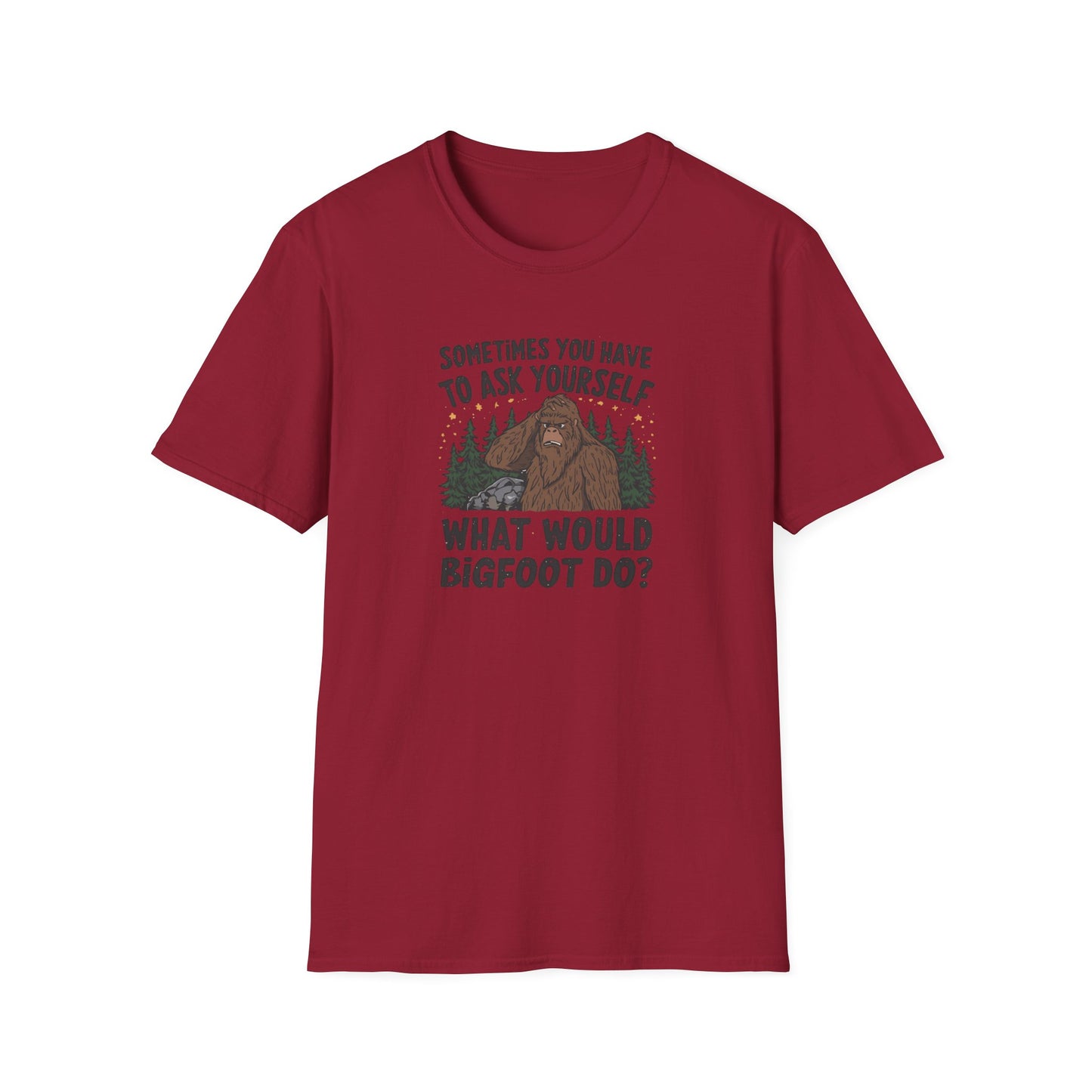 Sometimes You Have to Ask Yourself What Would Bigfoot Do - T Shirt