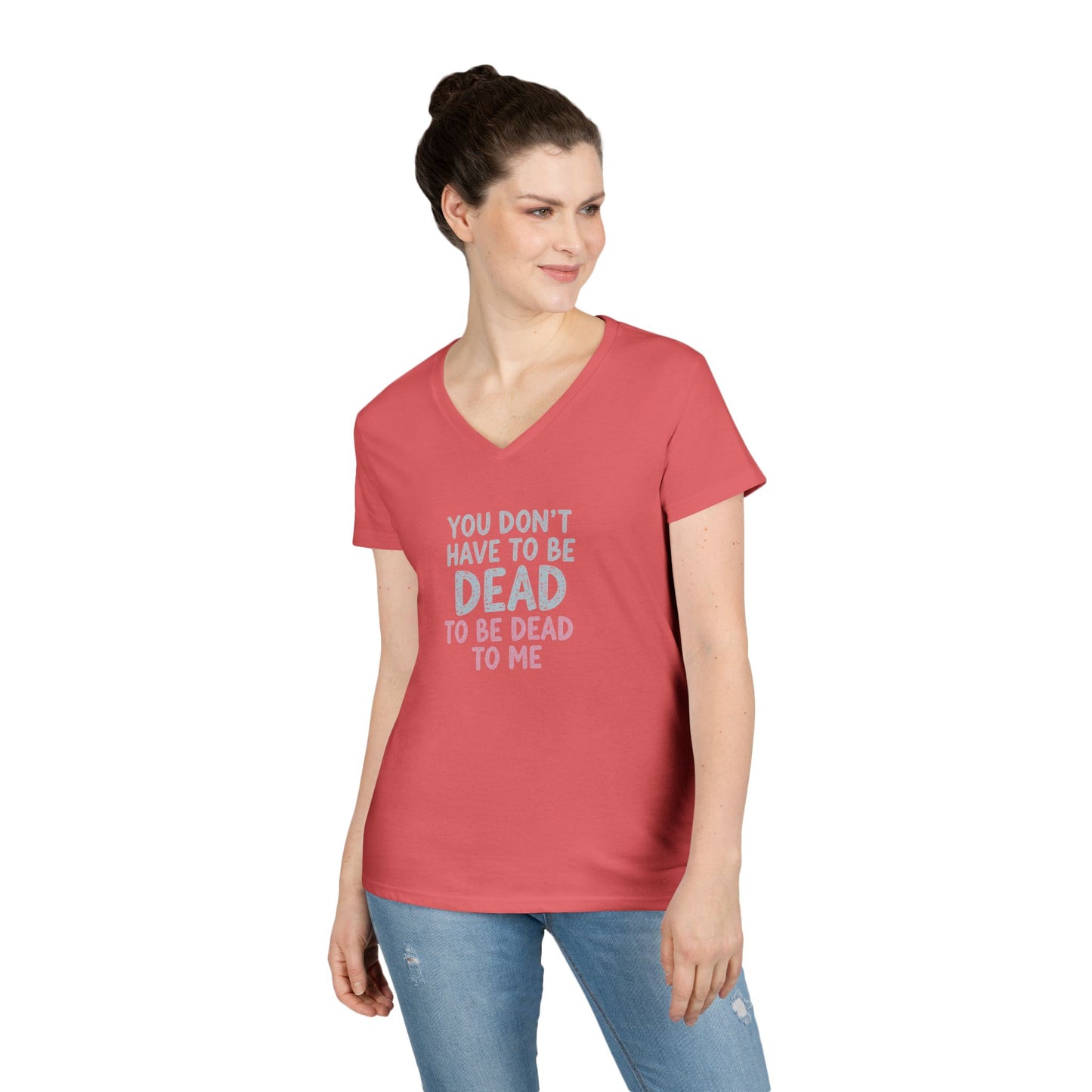 You Don’t Have to Be Dead to Be Dead to Me - Woman's V-Neck