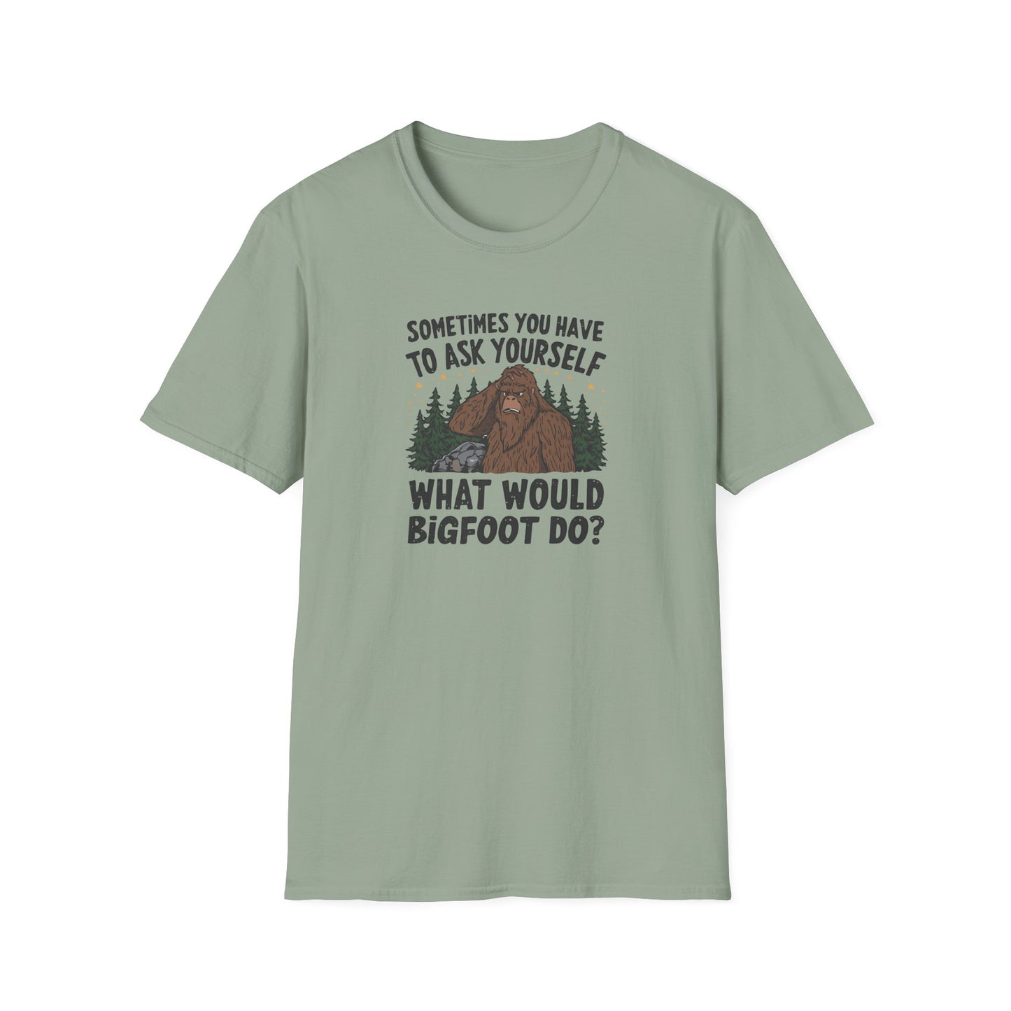 Sometimes You Have to Ask Yourself What Would Bigfoot Do - T Shirt
