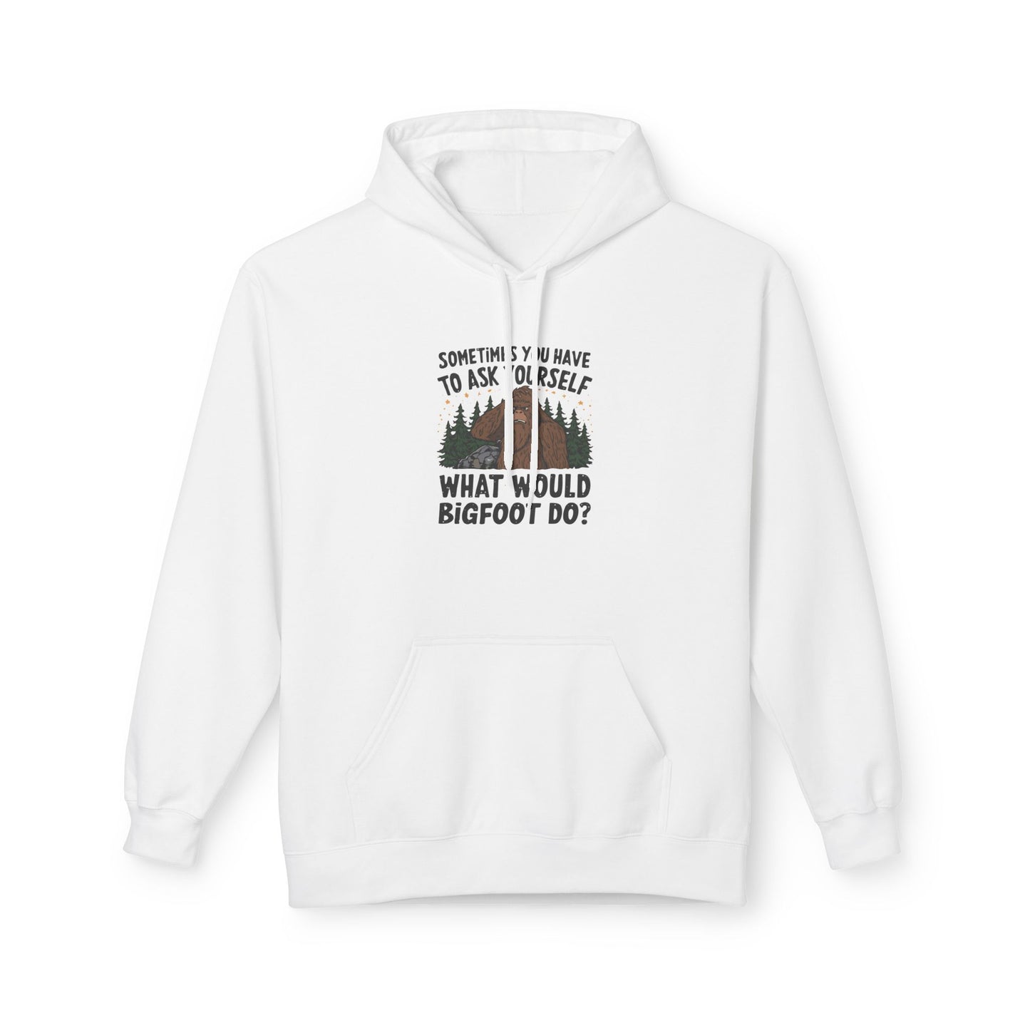 Sometimes You Have To Ask Yourself What Would Bigfoot Do - Pull Over Hoodie