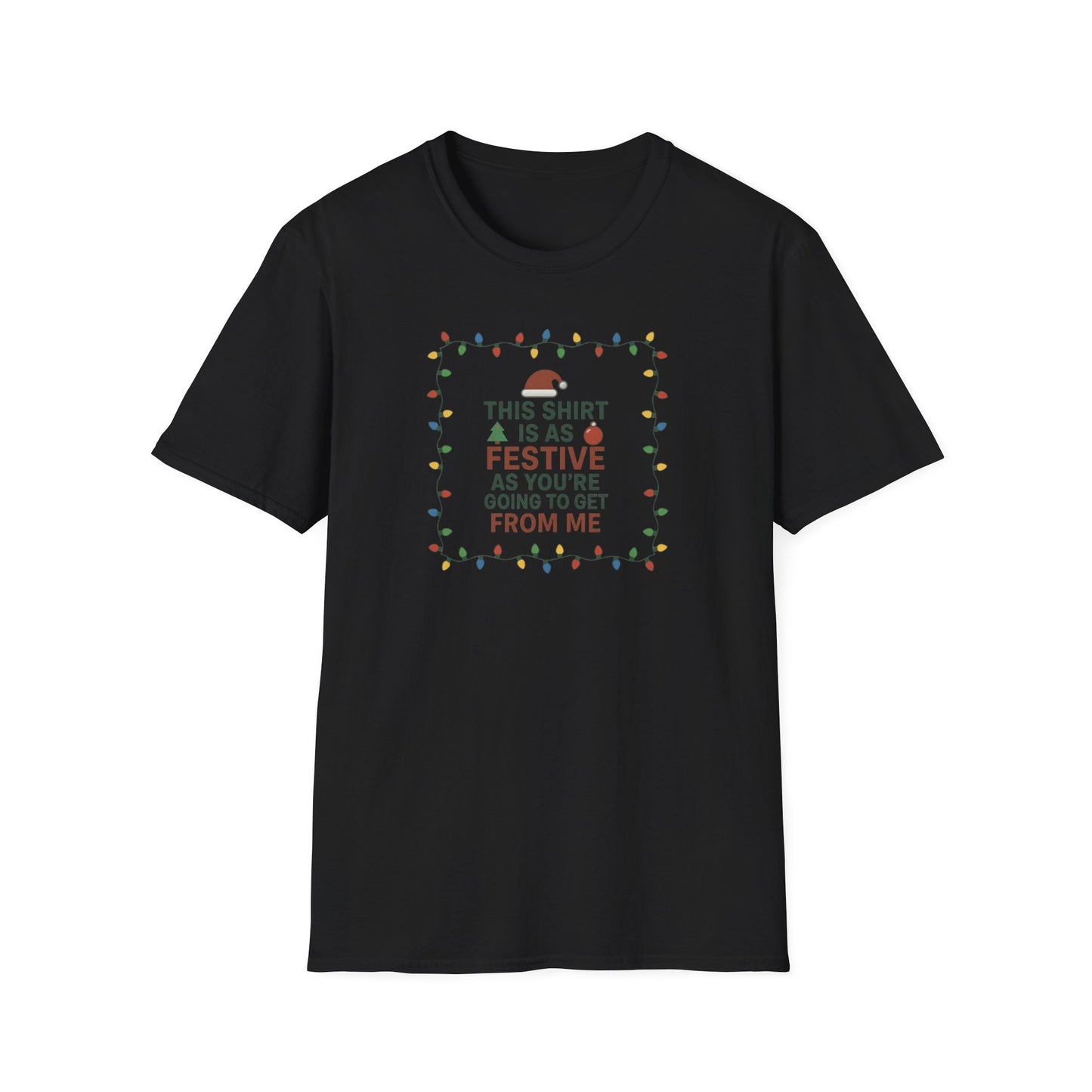 This Shirt Is As Festive As You're Going To Get From Me - T Shirt