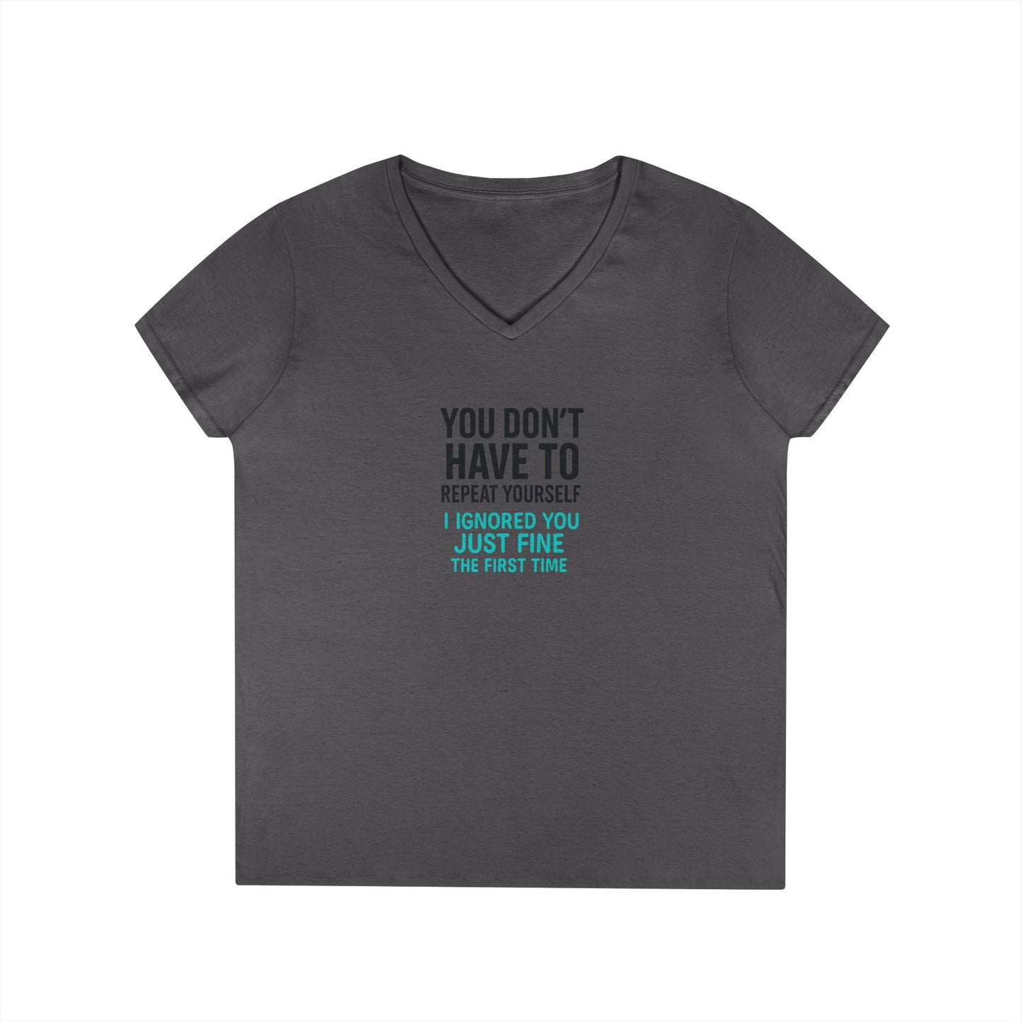 You Don’t Have to Repeat Yourself, I Ignored You Just Fine the First Time - Woman's V Neck