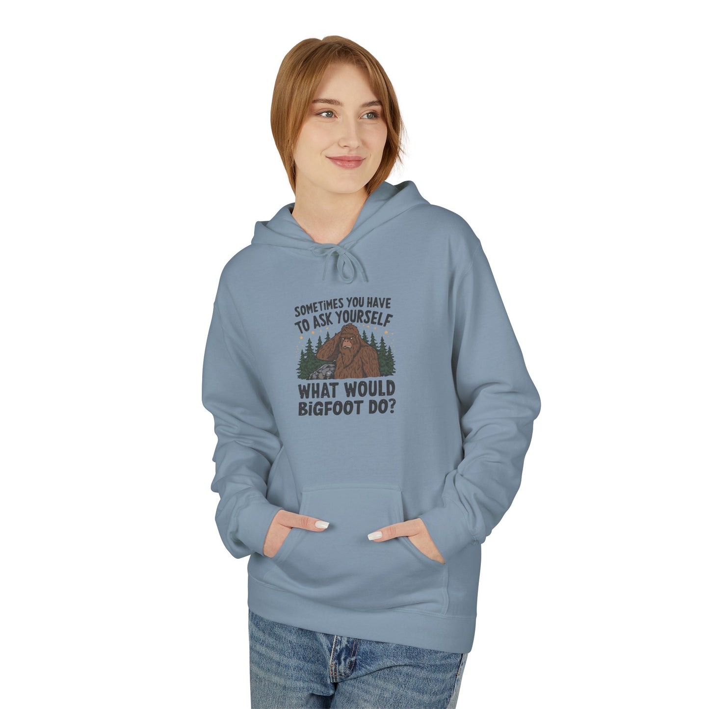 Sometimes You Have To Ask Yourself What Would Bigfoot Do - Pull Over Hoodie
