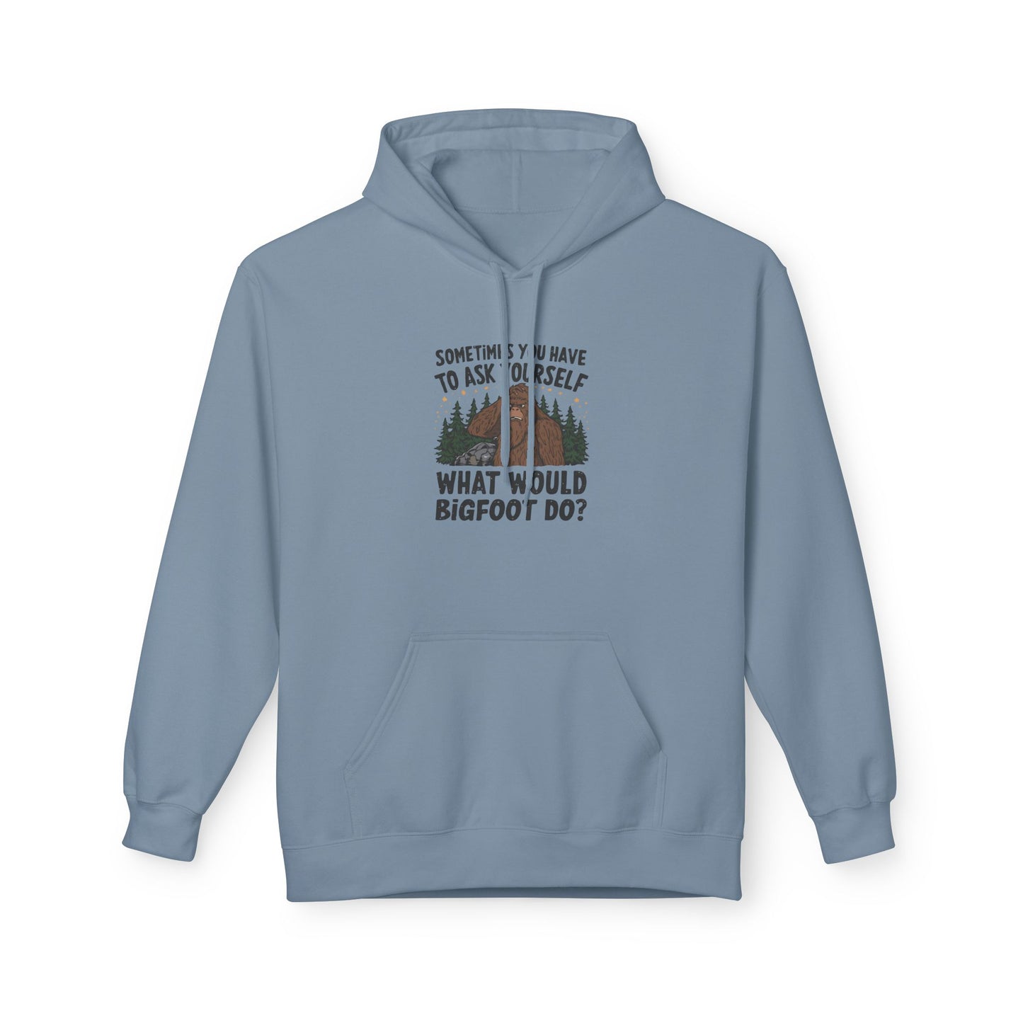 Sometimes You Have To Ask Yourself What Would Bigfoot Do - Pull Over Hoodie