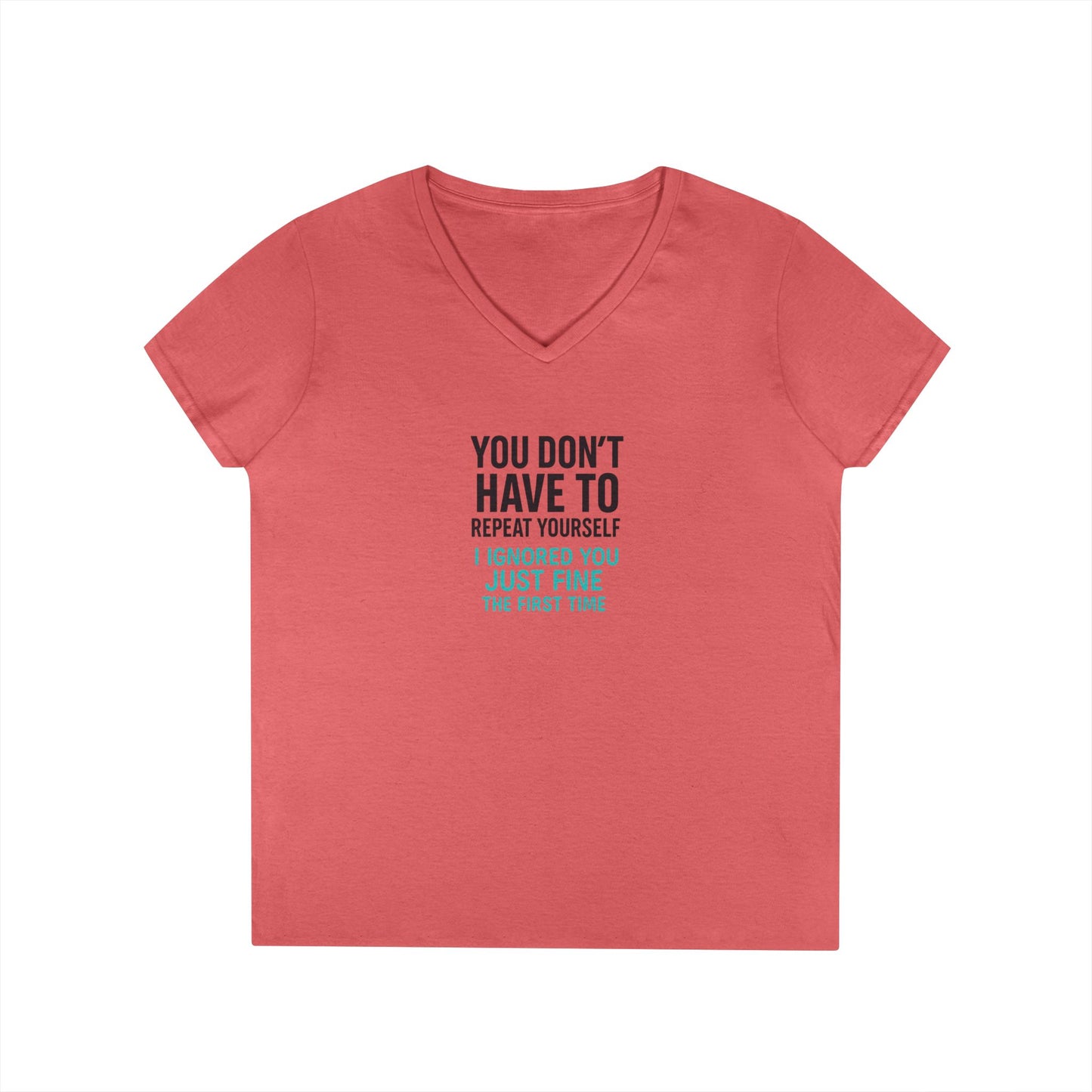 You Don’t Have to Repeat Yourself, I Ignored You Just Fine the First Time - Woman's V Neck